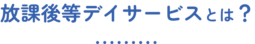 放課後等デイサービスとは?